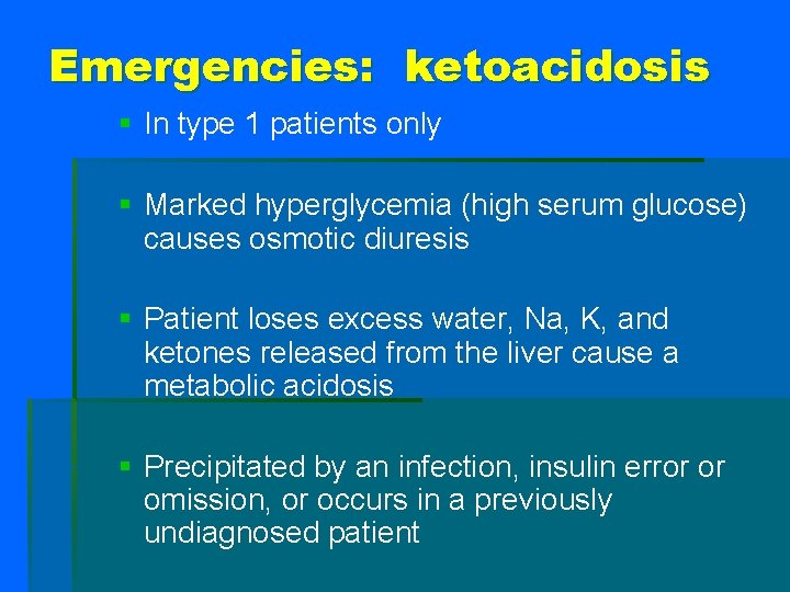 Emergencies: ketoacidosis § In type 1 patients only § Marked hyperglycemia (high serum glucose)