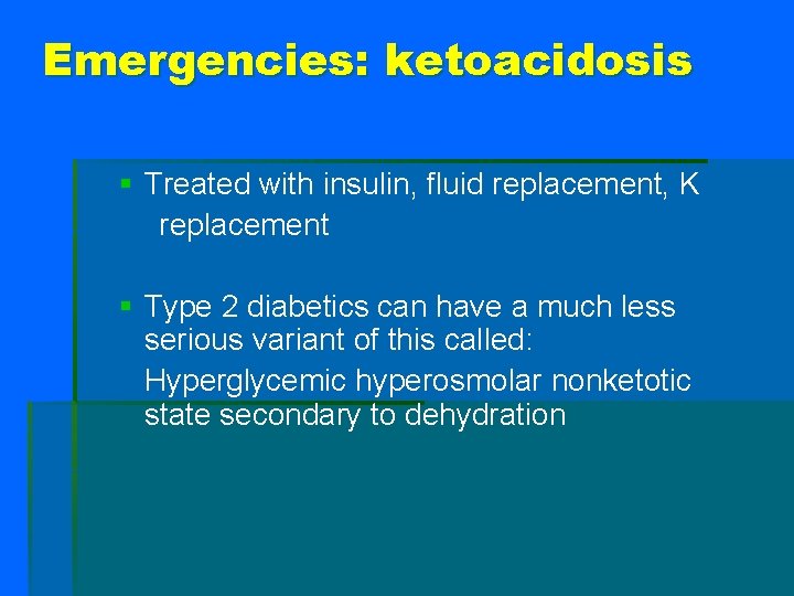 Emergencies: ketoacidosis § Treated with insulin, fluid replacement, K replacement § Type 2 diabetics