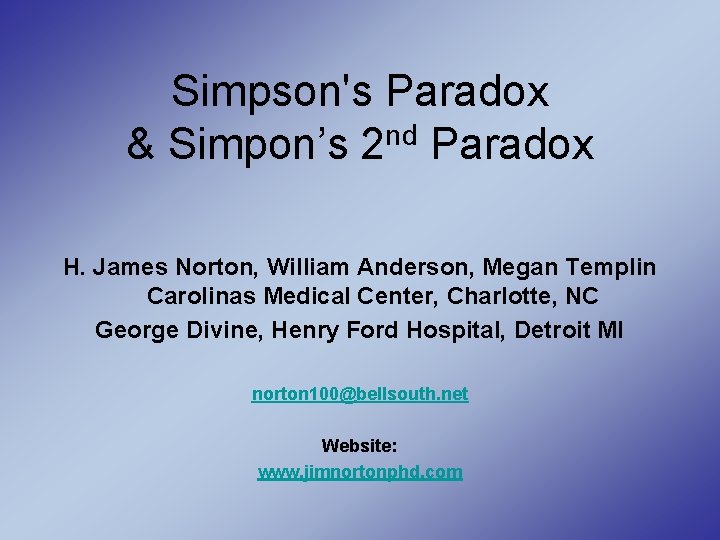 Simpson's Paradox & Simpon’s 2 nd Paradox H. James Norton, William Anderson, Megan Templin
