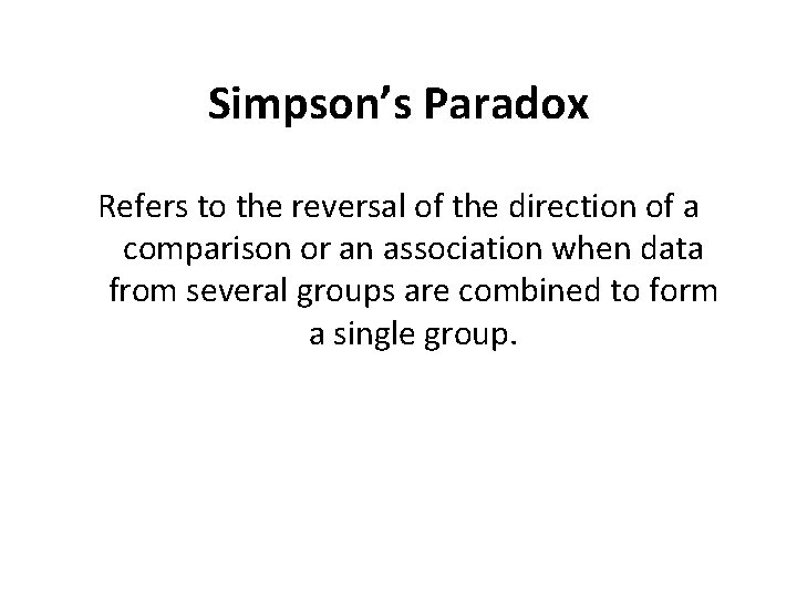 Simpson’s Paradox Refers to the reversal of the direction of a comparison or an