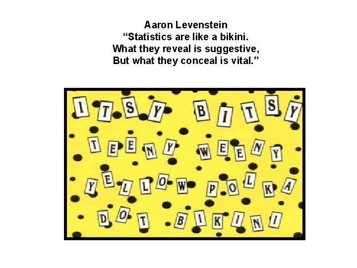 Aaron Levenstein “Statistics are like a bikini. What they reveal is suggestive, But what