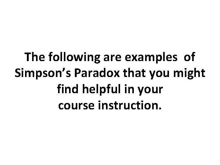 The following are examples of Simpson’s Paradox that you might find helpful in your