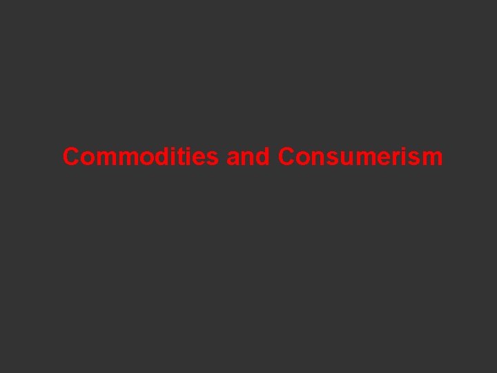 Commodities and Consumerism 