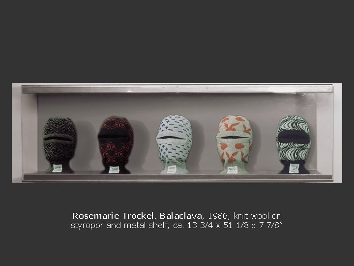 Rosemarie Trockel, Balaclava, 1986, knit wool on styropor and metal shelf, ca. 13 3∕