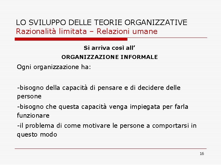LO SVILUPPO DELLE TEORIE ORGANIZZATIVE Razionalità limitata – Relazioni umane Si arriva così all’
