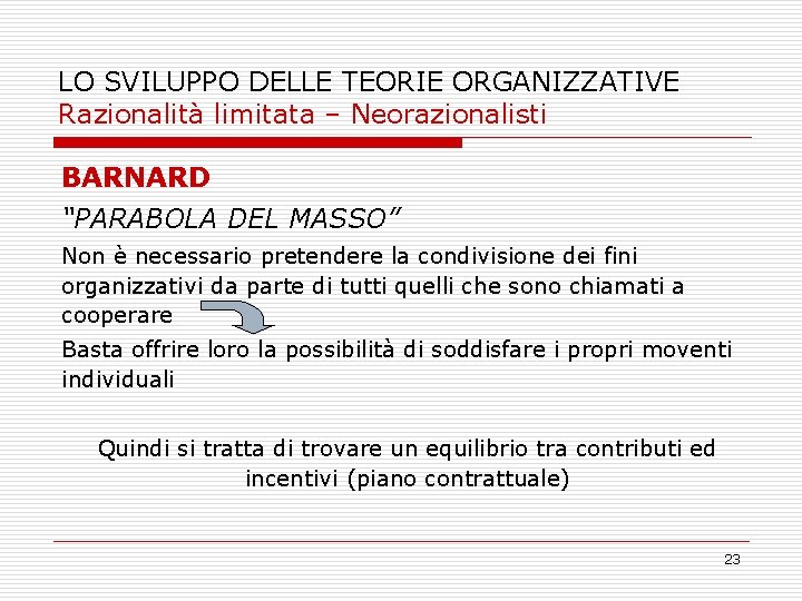 LO SVILUPPO DELLE TEORIE ORGANIZZATIVE Razionalità limitata – Neorazionalisti BARNARD “PARABOLA DEL MASSO” Non