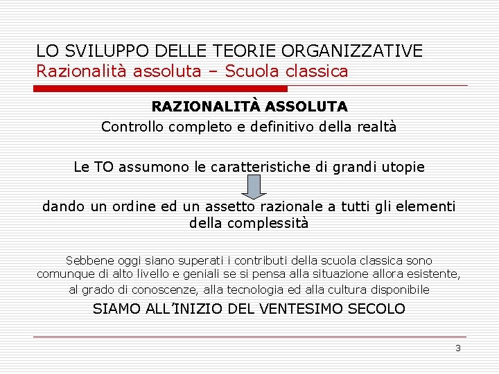LO SVILUPPO DELLE TEORIE ORGANIZZATIVE Razionalità assoluta – Scuola classica RAZIONALITÀ ASSOLUTA Controllo completo
