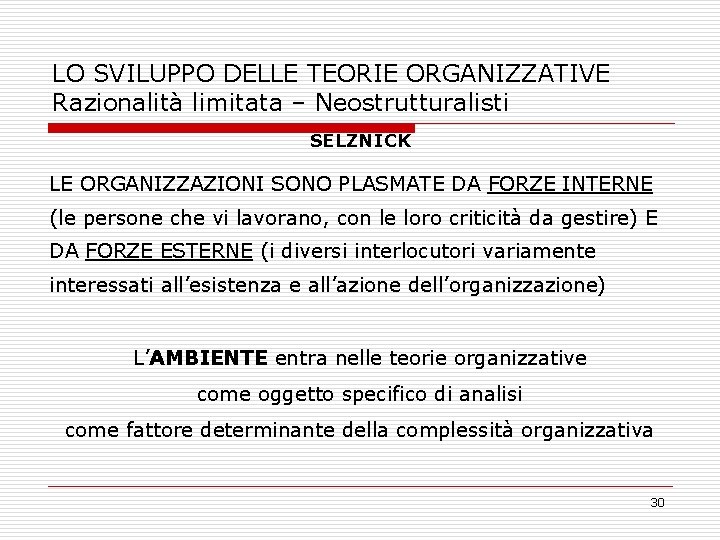 LO SVILUPPO DELLE TEORIE ORGANIZZATIVE Razionalità limitata – Neostrutturalisti SELZNICK LE ORGANIZZAZIONI SONO PLASMATE