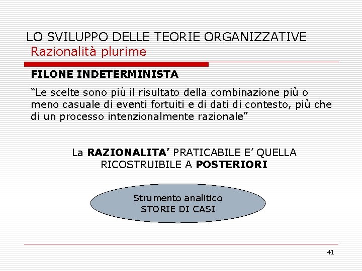 LO SVILUPPO DELLE TEORIE ORGANIZZATIVE Razionalità plurime FILONE INDETERMINISTA “Le scelte sono più il