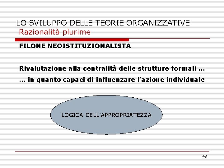 LO SVILUPPO DELLE TEORIE ORGANIZZATIVE Razionalità plurime FILONE NEOISTITUZIONALISTA Rivalutazione alla centralità delle strutture