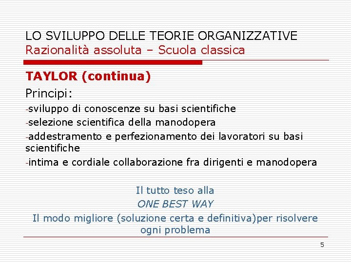 LO SVILUPPO DELLE TEORIE ORGANIZZATIVE Razionalità assoluta – Scuola classica TAYLOR (continua) Principi: -sviluppo