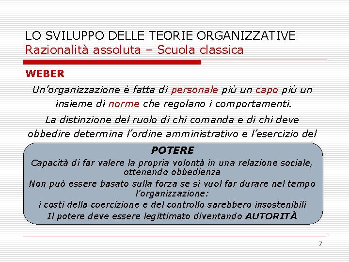 LO SVILUPPO DELLE TEORIE ORGANIZZATIVE Razionalità assoluta – Scuola classica WEBER Un’organizzazione è fatta