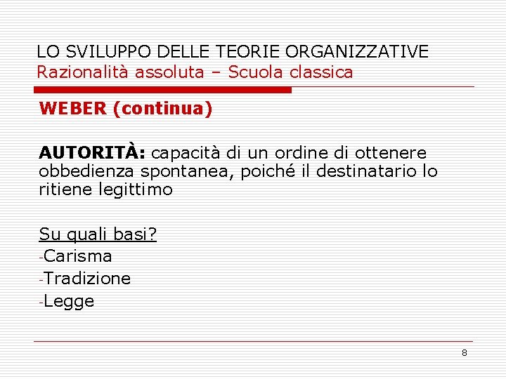 LO SVILUPPO DELLE TEORIE ORGANIZZATIVE Razionalità assoluta – Scuola classica WEBER (continua) AUTORITÀ: capacità