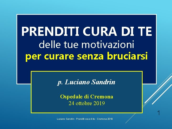 PRENDITI CURA DI TE delle tue motivazioni per curare senza bruciarsi p. Luciano Sandrin PRENDITI CURA DI TE delle tue motivazioni per curare senza bruciarsi p. Luciano Sandrin
