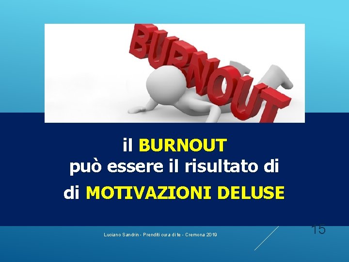 il BURNOUT può essere il risultato di di MOTIVAZIONI DELUSE Luciano Sandrin - Prenditi il BURNOUT può essere il risultato di di MOTIVAZIONI DELUSE Luciano Sandrin - Prenditi