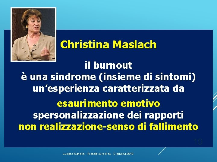 Christina Maslach il burnout è una sindrome (insieme di sintomi) un’esperienza caratterizzata da esaurimento Christina Maslach il burnout è una sindrome (insieme di sintomi) un’esperienza caratterizzata da esaurimento