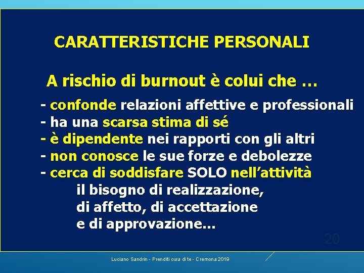 CARATTERISTICHE PERSONALI A rischio di burnout è colui che … - confonde relazioni affettive CARATTERISTICHE PERSONALI A rischio di burnout è colui che … - confonde relazioni affettive