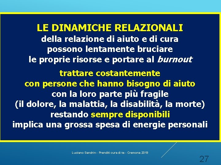LE DINAMICHE RELAZIONALI della relazione di aiuto e di cura possono lentamente bruciare le LE DINAMICHE RELAZIONALI della relazione di aiuto e di cura possono lentamente bruciare le