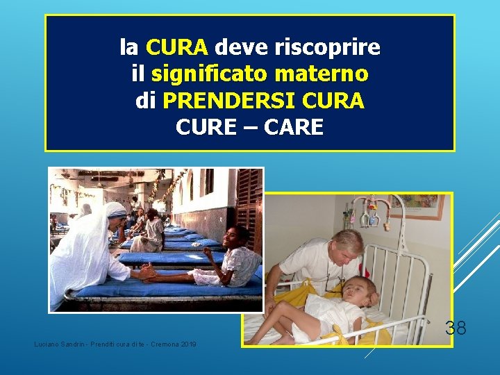 la CURA deve riscoprire il significato materno di PRENDERSI CURA CURE – CARE 38 la CURA deve riscoprire il significato materno di PRENDERSI CURA CURE – CARE 38