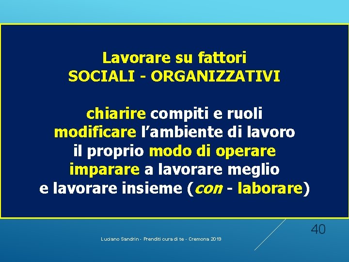 Lavorare su fattori SOCIALI - ORGANIZZATIVI chiarire compiti e ruoli modificare l’ambiente di lavoro Lavorare su fattori SOCIALI - ORGANIZZATIVI chiarire compiti e ruoli modificare l’ambiente di lavoro