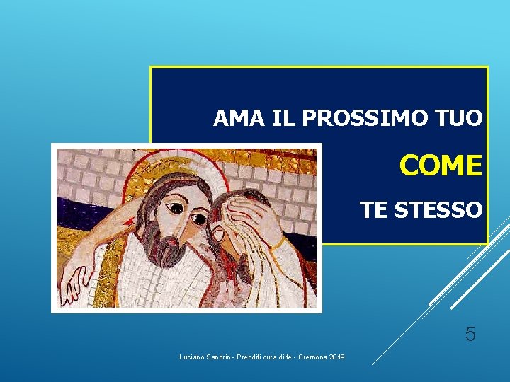 AMA IL PROSSIMO TUO COME TE STESSO 5 Luciano Sandrin - Prenditi cura di AMA IL PROSSIMO TUO COME TE STESSO 5 Luciano Sandrin - Prenditi cura di