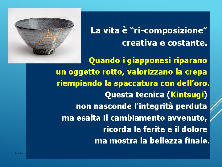 Questa tecnica, La vita è “ri-composizione” creativa e costante. Quando i giapponesi riparano un Questa tecnica, La vita è “ri-composizione” creativa e costante. Quando i giapponesi riparano un