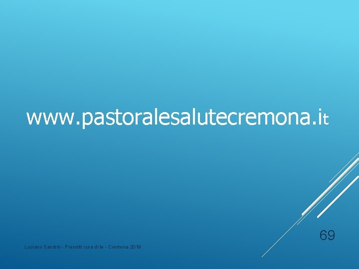 www. pastoralesalutecremona. it 69 Luciano Sandrin - Prenditi cura di te - Cremona 2019 www. pastoralesalutecremona. it 69 Luciano Sandrin - Prenditi cura di te - Cremona 2019