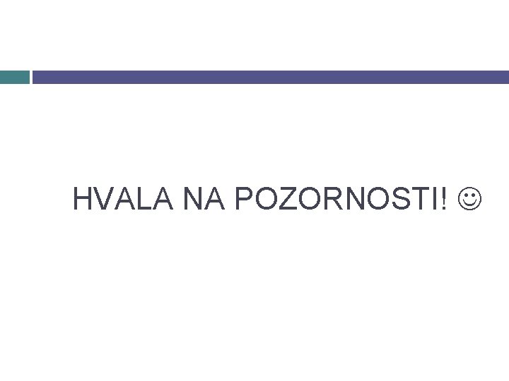 HVALA NA POZORNOSTI! 