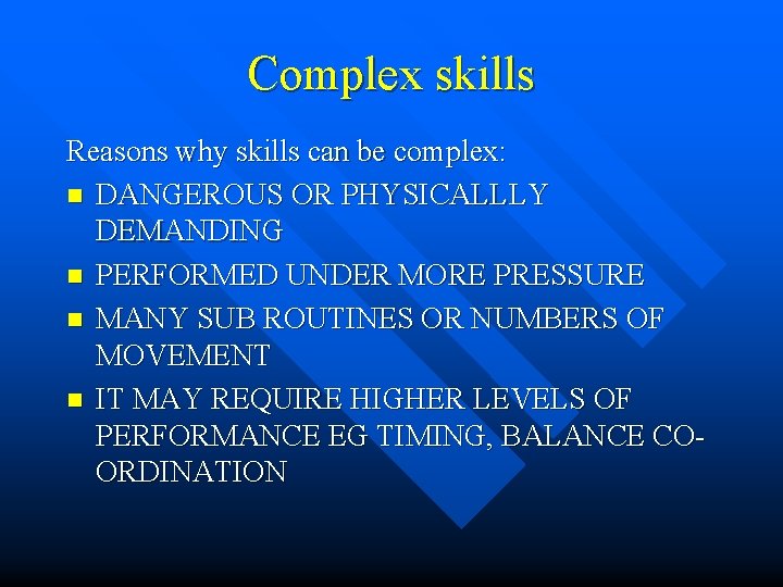 Complex skills Reasons why skills can be complex: n DANGEROUS OR PHYSICALLLY DEMANDING n Complex skills Reasons why skills can be complex: n DANGEROUS OR PHYSICALLLY DEMANDING n