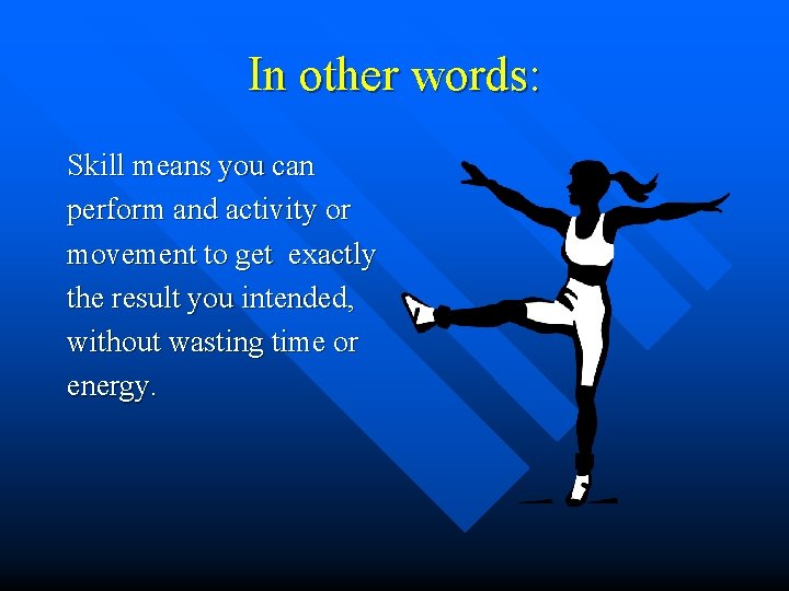 In other words: Skill means you can perform and activity or movement to get In other words: Skill means you can perform and activity or movement to get