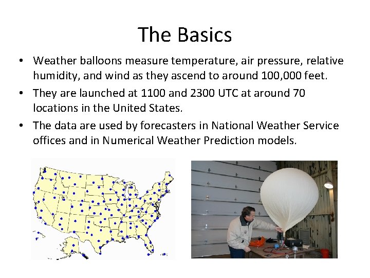 The Basics • Weather balloons measure temperature, air pressure, relative humidity, and wind as