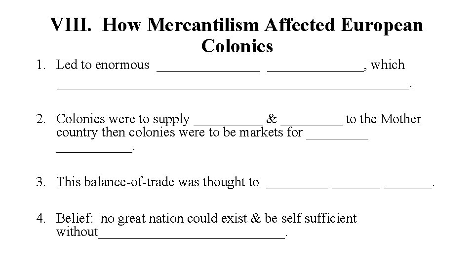 VIII. How Mercantilism Affected European Colonies 1. Led to enormous ________, which __________________________. 2.