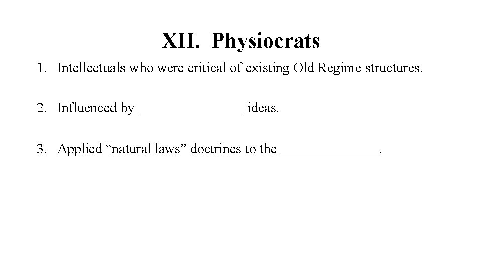 XII. Physiocrats 1. Intellectuals who were critical of existing Old Regime structures. 2. Influenced