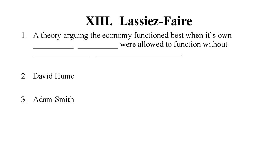 XIII. Lassiez-Faire 1. A theory arguing the economy functioned best when it’s own __________