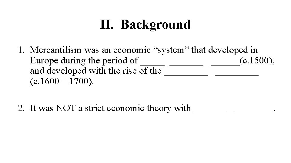 II. Background 1. Mercantilism was an economic “system” that developed in Europe during the