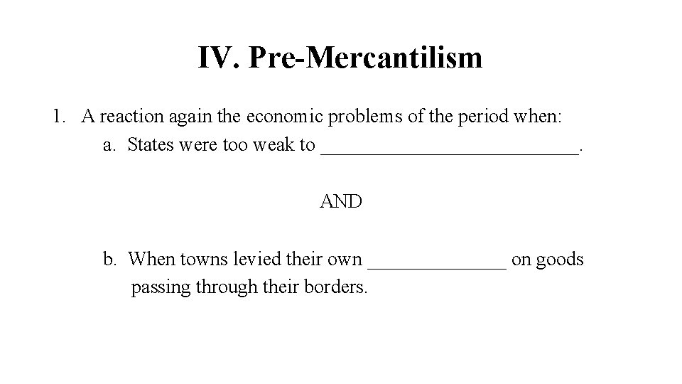 IV. Pre-Mercantilism 1. A reaction again the economic problems of the period when: a.