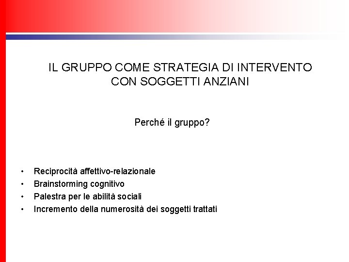 IL GRUPPO COME STRATEGIA DI INTERVENTO CON SOGGETTI ANZIANI Perché il gruppo? • •