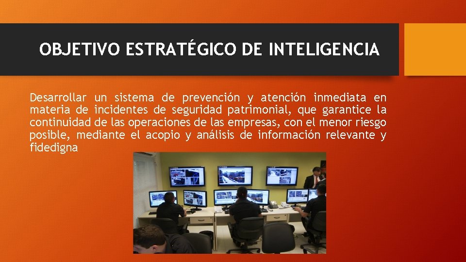 OBJETIVO ESTRATÉGICO DE INTELIGENCIA Desarrollar un sistema de prevención y atención inmediata en materia