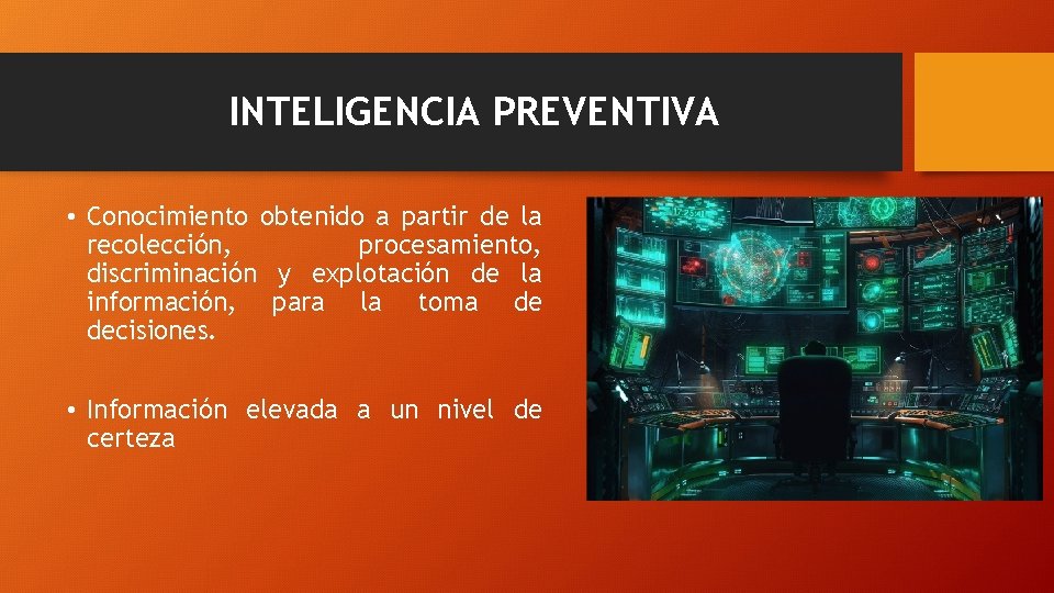 INTELIGENCIA PREVENTIVA • Conocimiento obtenido a partir de la recolección, procesamiento, discriminación y explotación