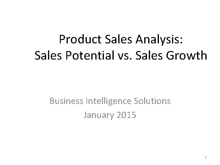 Product Sales Analysis: Sales Potential vs. Sales Growth Business Intelligence Solutions January 2015 1