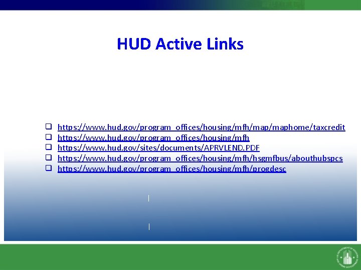 HUD Active Links ❑ ❑ ❑ https: //www. hud. gov/program_offices/housing/mfh/maphome/taxcredit https: //www. hud. gov/program_offices/housing/mfh HUD Active Links ❑ ❑ ❑ https: //www. hud. gov/program_offices/housing/mfh/maphome/taxcredit https: //www. hud. gov/program_offices/housing/mfh