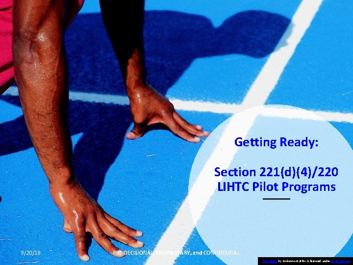 Getting Ready: Section 221(d)(4)/220 LIHTC Pilot Programs 9/20/18 PRE-DECISIONAL, PROPRIETARY, and CONFIDENTIAL This Photo Getting Ready: Section 221(d)(4)/220 LIHTC Pilot Programs 9/20/18 PRE-DECISIONAL, PROPRIETARY, and CONFIDENTIAL This Photo