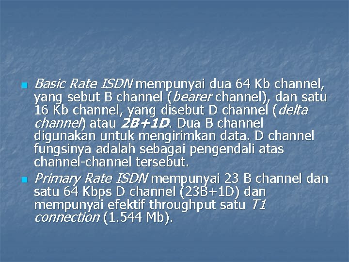 n n Basic Rate ISDN mempunyai dua 64 Kb channel, yang sebut B channel