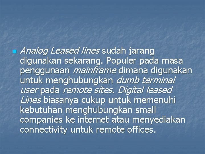 n Analog Leased lines sudah jarang digunakan sekarang. Populer pada masa penggunaan mainframe dimana