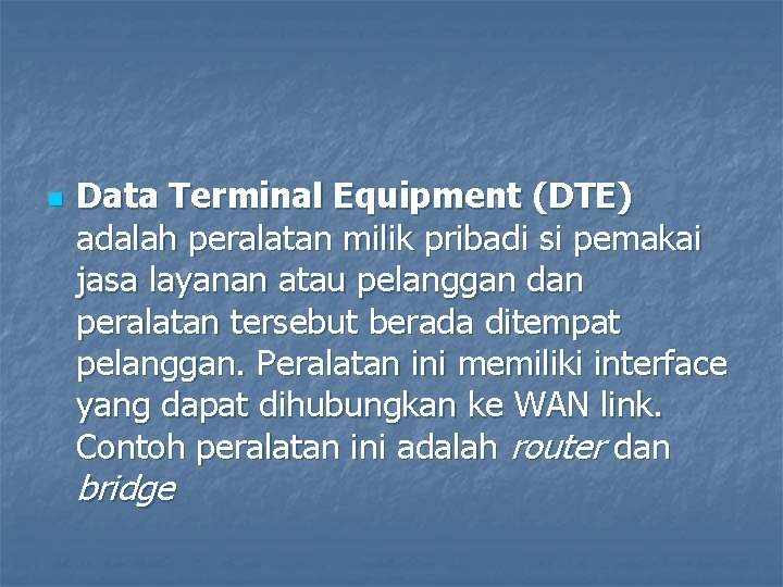 n Data Terminal Equipment (DTE) adalah peralatan milik pribadi si pemakai jasa layanan atau