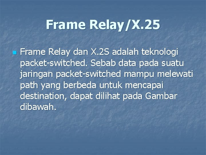 Frame Relay/X. 25 n Frame Relay dan X. 2 S adalah teknologi packet-switched. Sebab