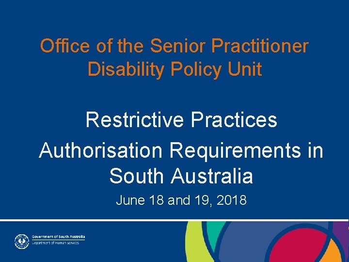 Office of the Senior Practitioner Disability Policy Unit Restrictive Practices Authorisation Requirements in South