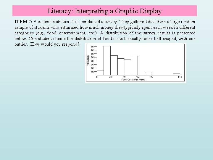 Literacy: Interpreting a Graphic Display ITEM 7: A college statistics class conducted a survey. Literacy: Interpreting a Graphic Display ITEM 7: A college statistics class conducted a survey.
