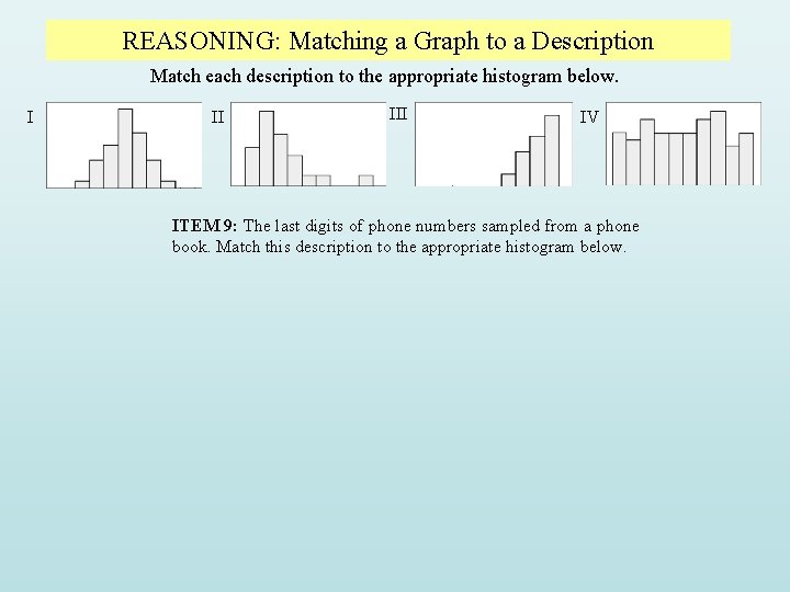 REASONING: Matching a Graph to a Description Match each description to the appropriate histogram REASONING: Matching a Graph to a Description Match each description to the appropriate histogram