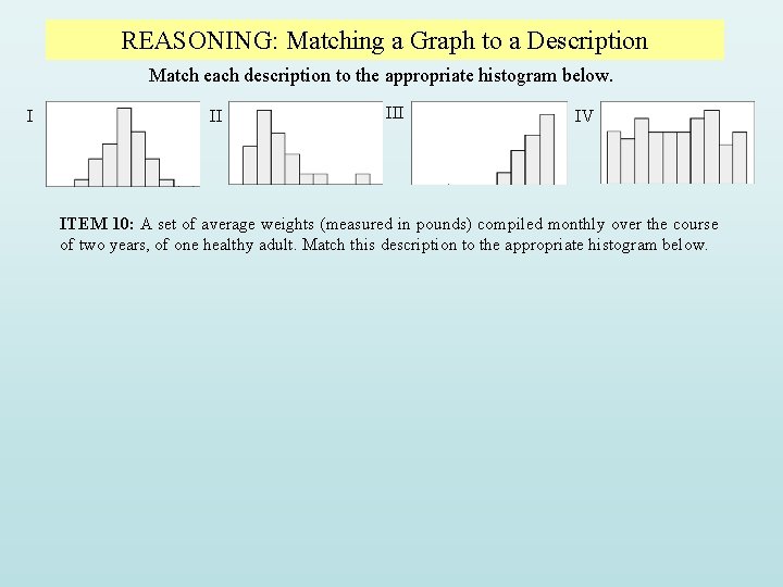REASONING: Matching a Graph to a Description Match each description to the appropriate histogram REASONING: Matching a Graph to a Description Match each description to the appropriate histogram